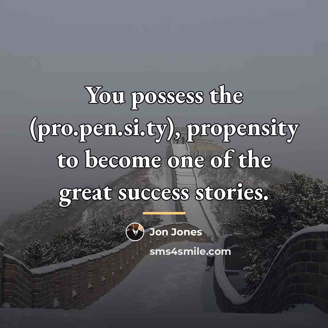 “You possess the (pro.pen.si.ty), propensity to become one of the…” quote by Jon Jones