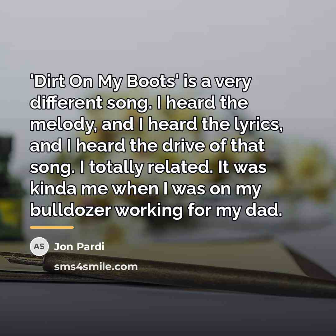 “'Dirt On My Boots' is a very different song. I…” quote by Jon Pardi