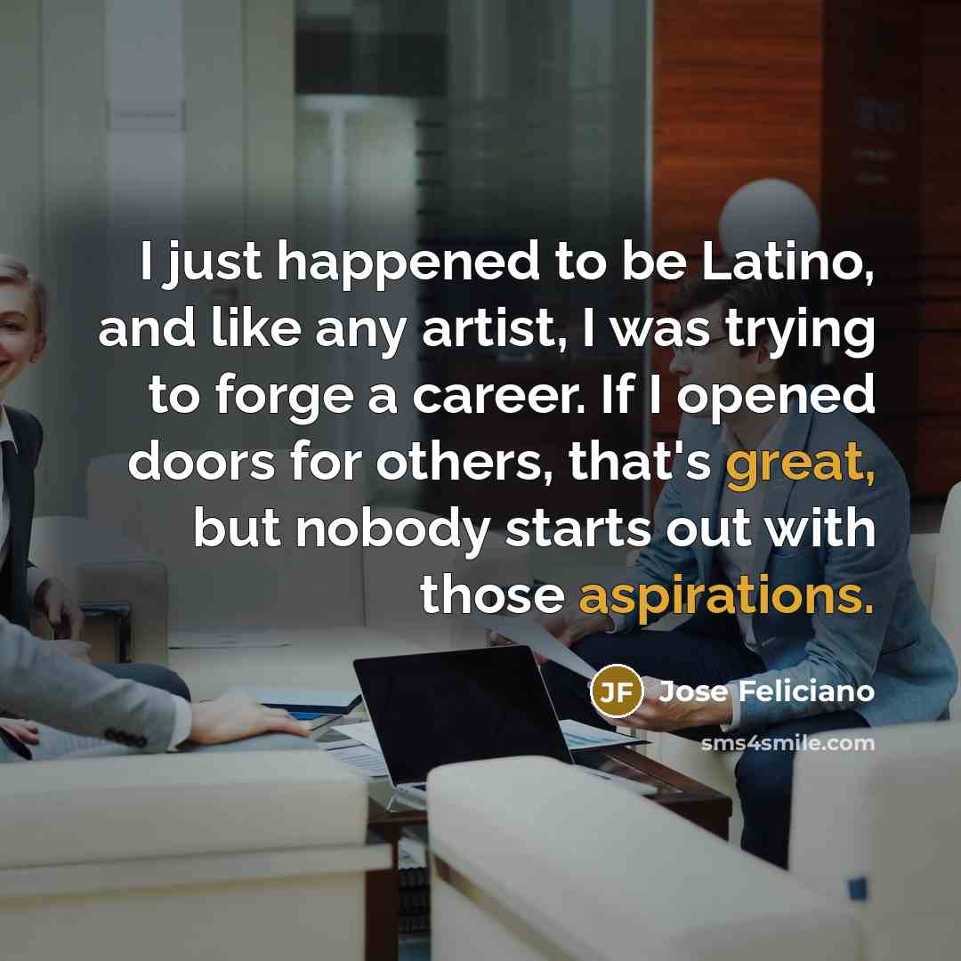 “I just happened to be Latino, and like any artist,…” quote by Jose Feliciano