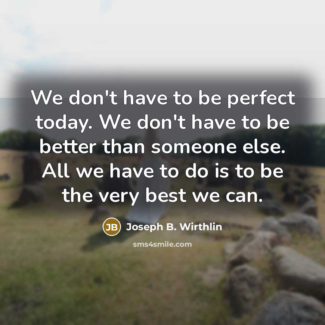 “We don't have to be perfect today. We don't have…” quote by Joseph B. Wirthlin