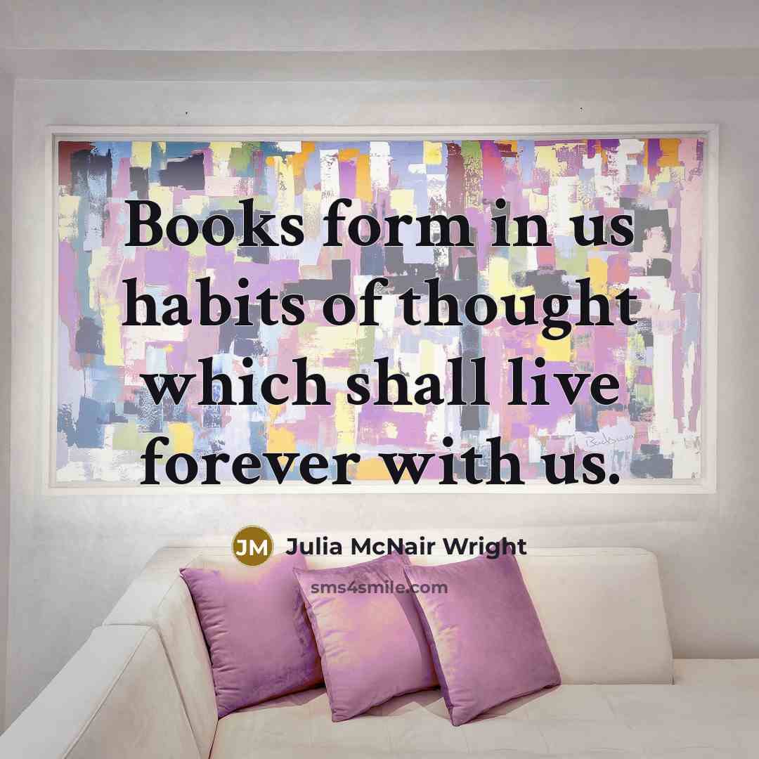 “Books form in us habits of thought which shall live…” quote by Julia McNair Wright