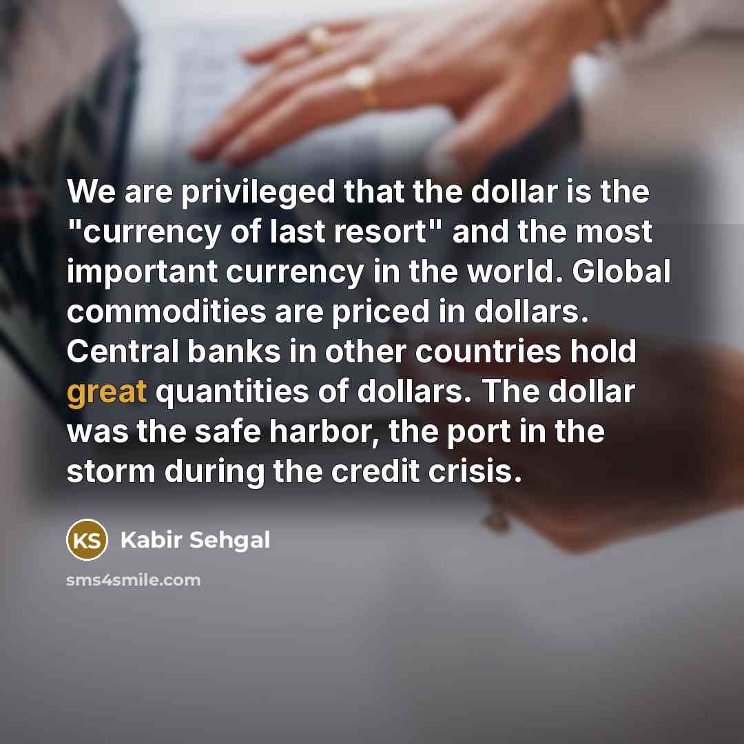 “We are privileged that the dollar is the "currency of…” quote by Kabir Sehgal