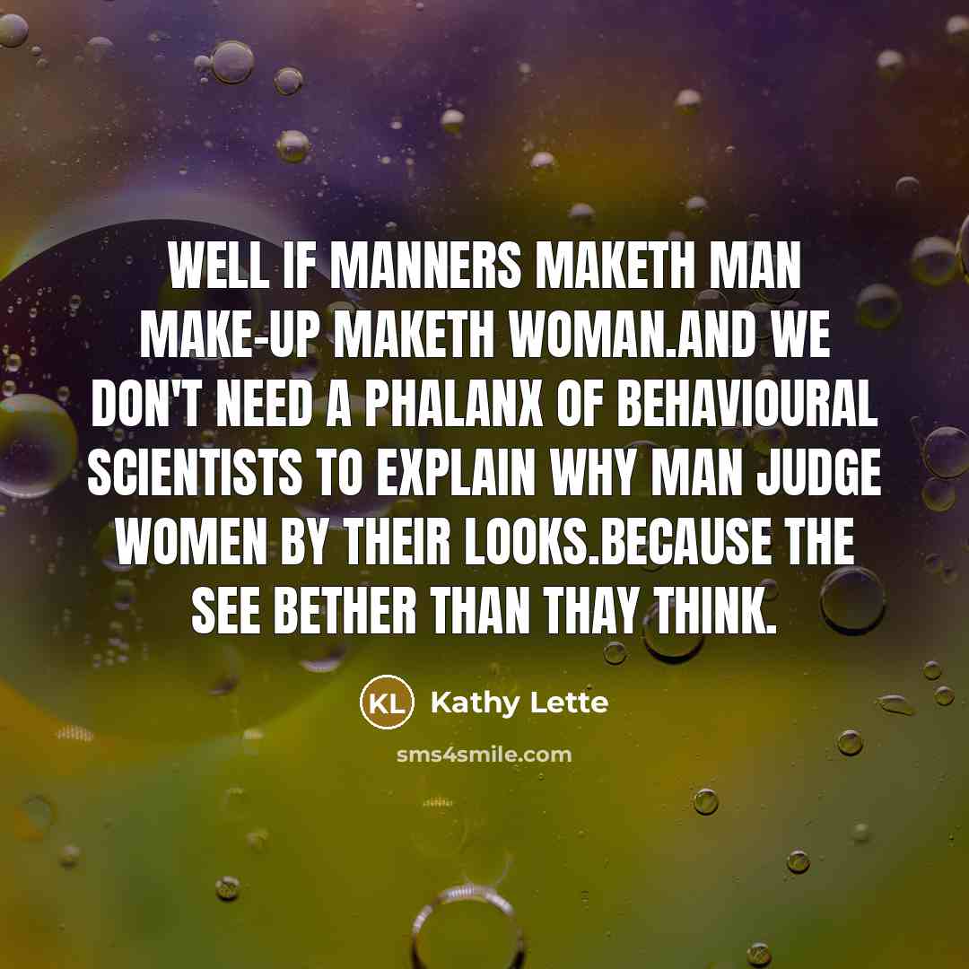 “Well if manners maketh man make-up maketh woman.And we don't…” quote by Kathy Lette
