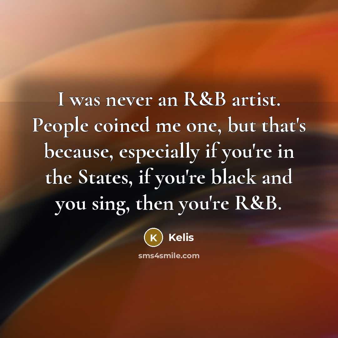 “I was never an R&B artist. People coined me one,…” quote by Kelis