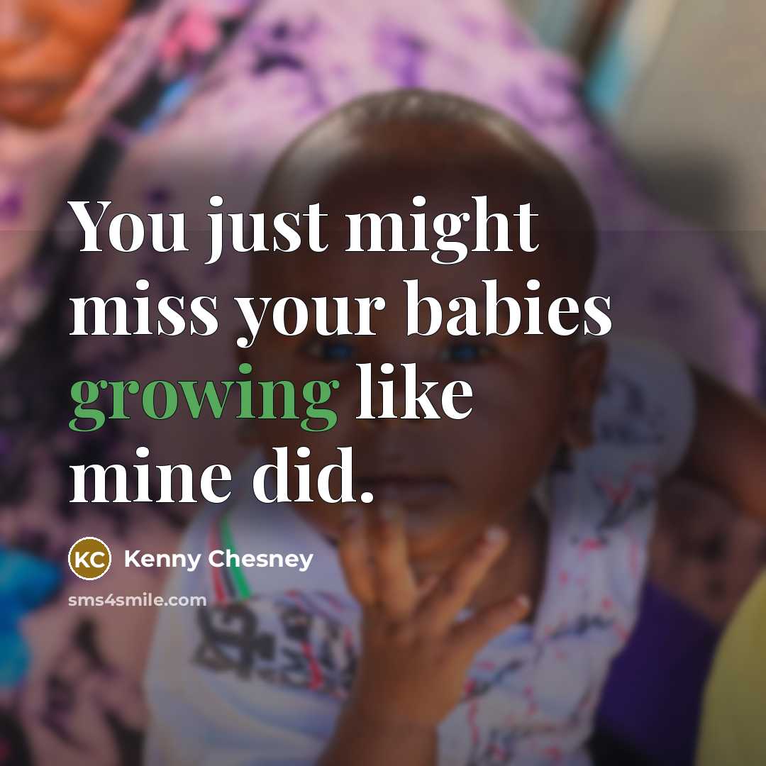 “You just might miss your babies growing like mine did.…” quote by Kenny Chesney