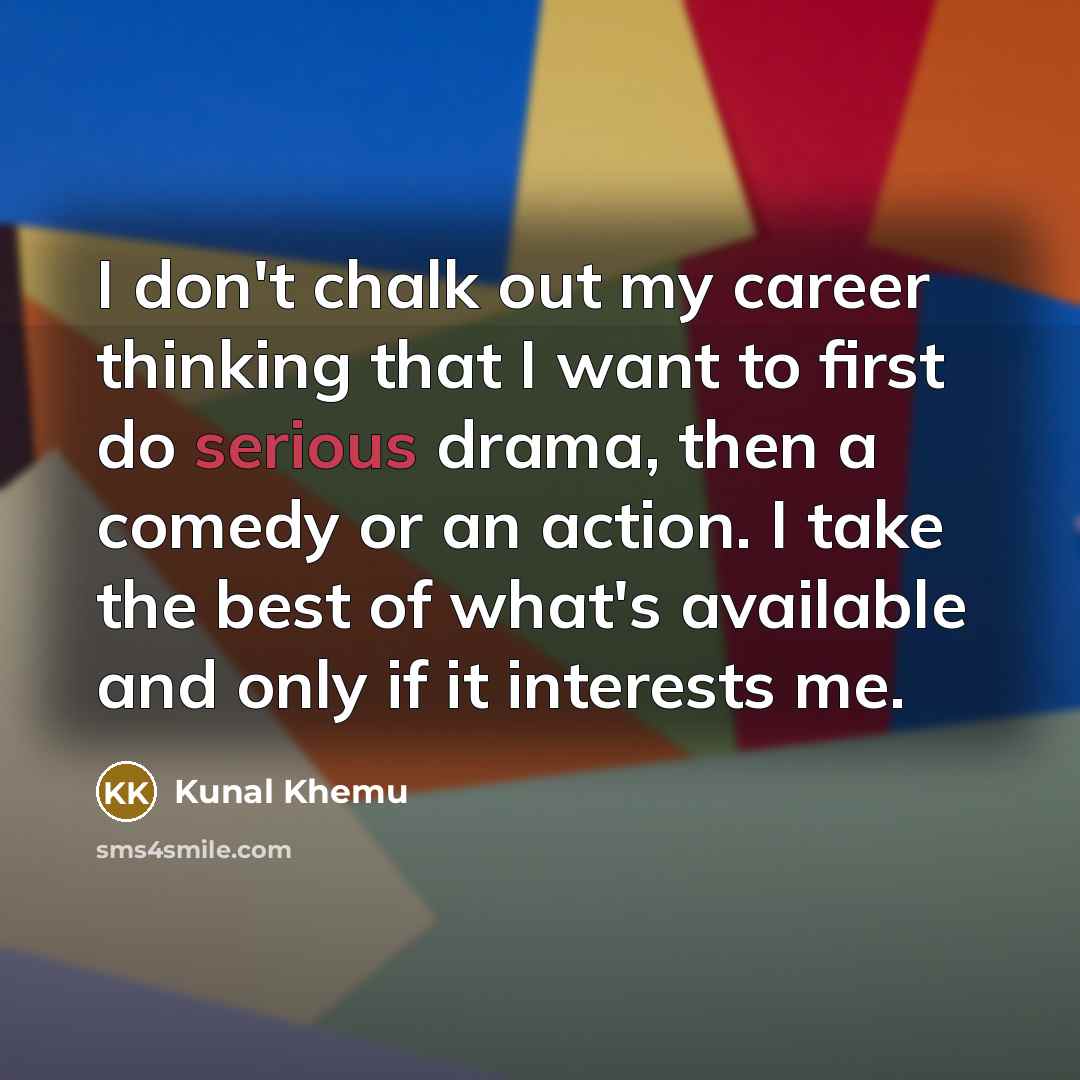 “I don't chalk out my career thinking that I want…” quote by Kunal Khemu