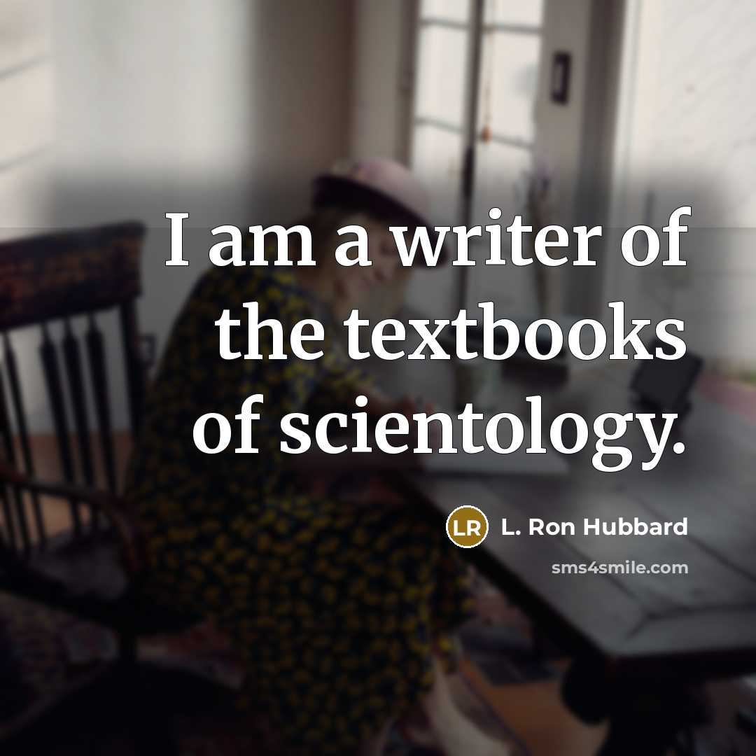 “I am a writer of the textbooks of scientology.…” quote by L. Ron Hubbard