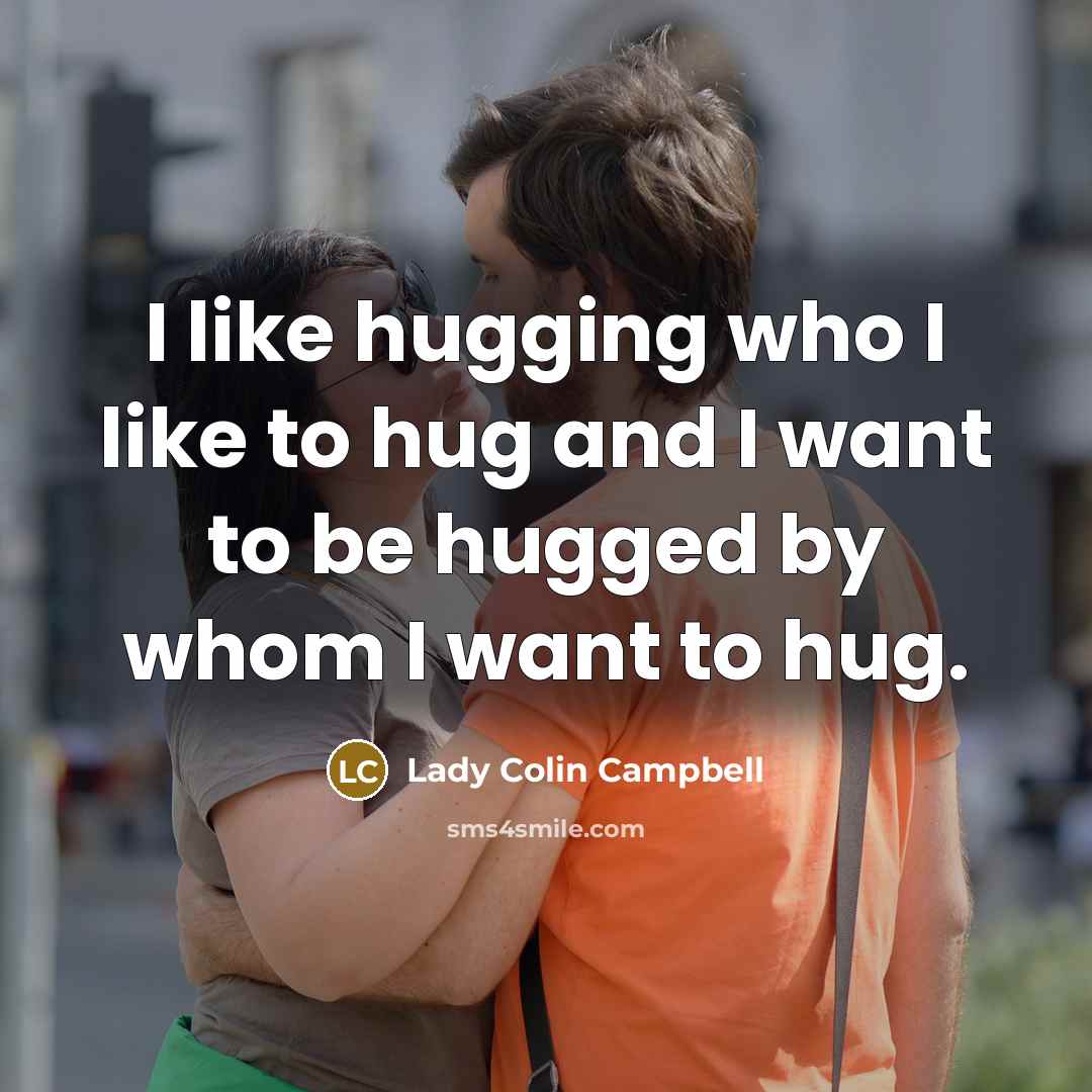 “I like hugging who I like to hug and I…” quote by Lady Colin Campbell