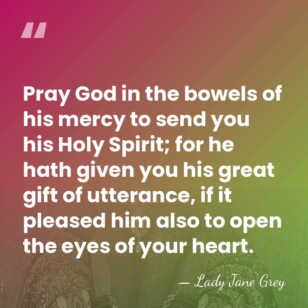 Pray God in the bowels of his mercy to send you his&hellip; - Lady Jane Grey