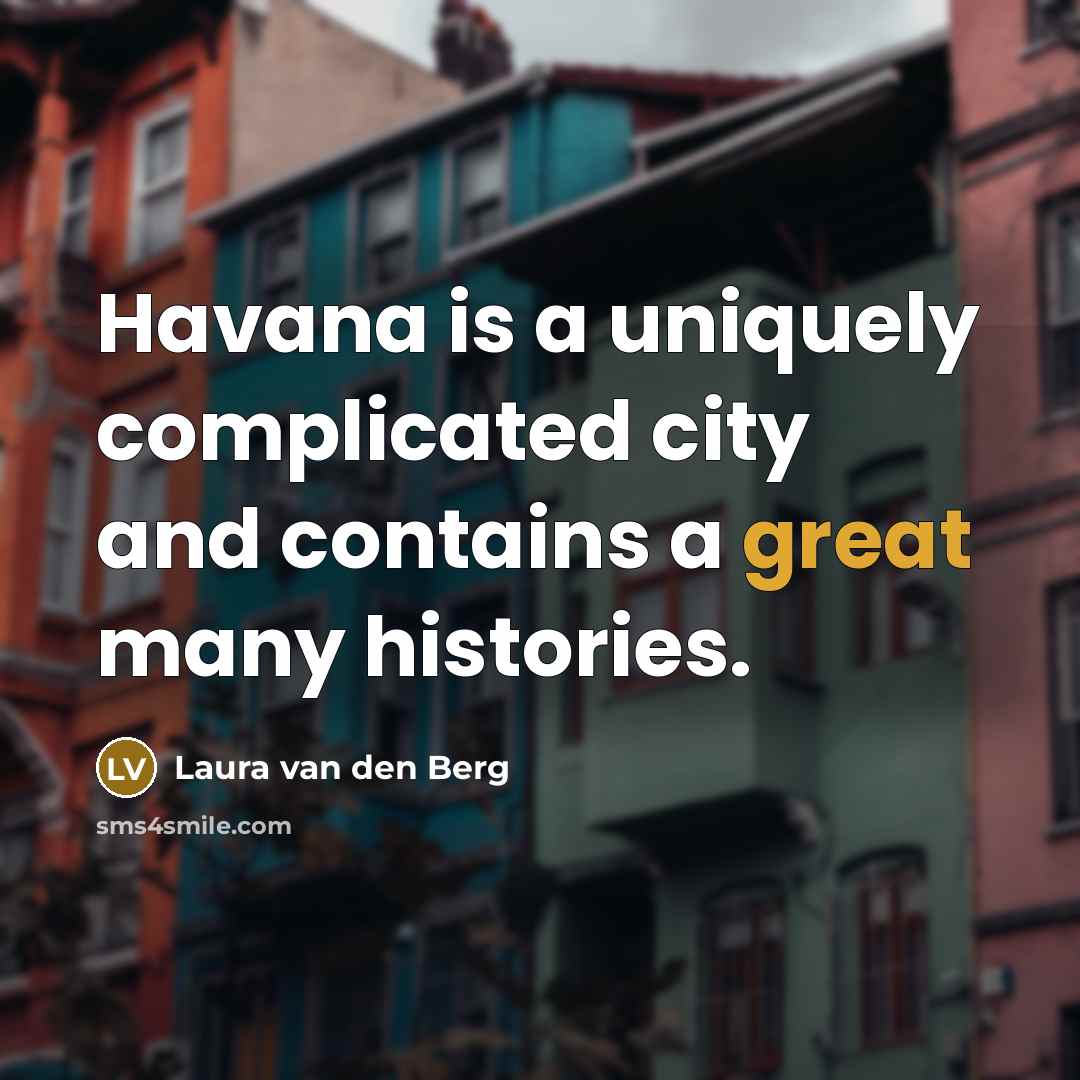 “Havana is a uniquely complicated city and contains a great…” quote by Laura van den Berg