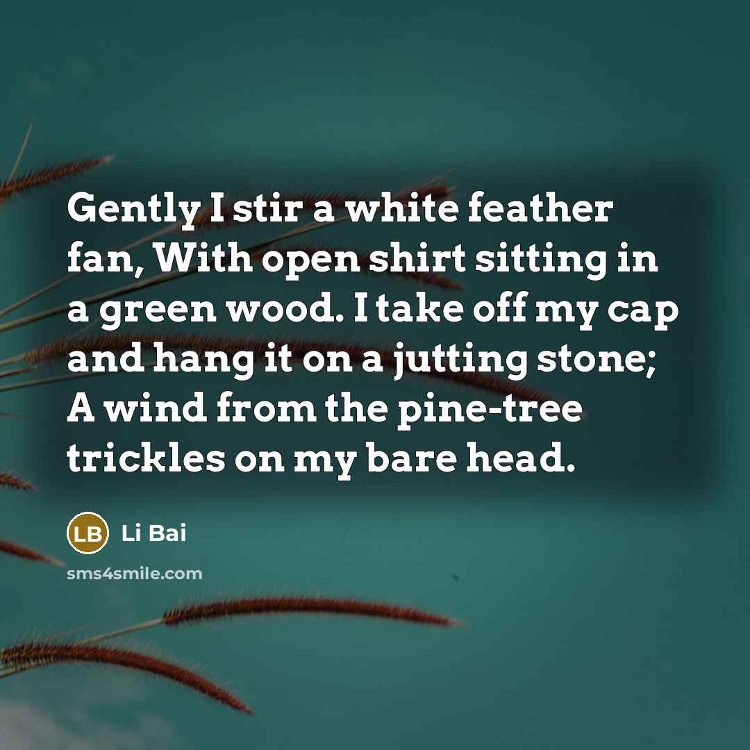 “Gently I stir a white feather fan, With open shirt…” quote by Li Bai