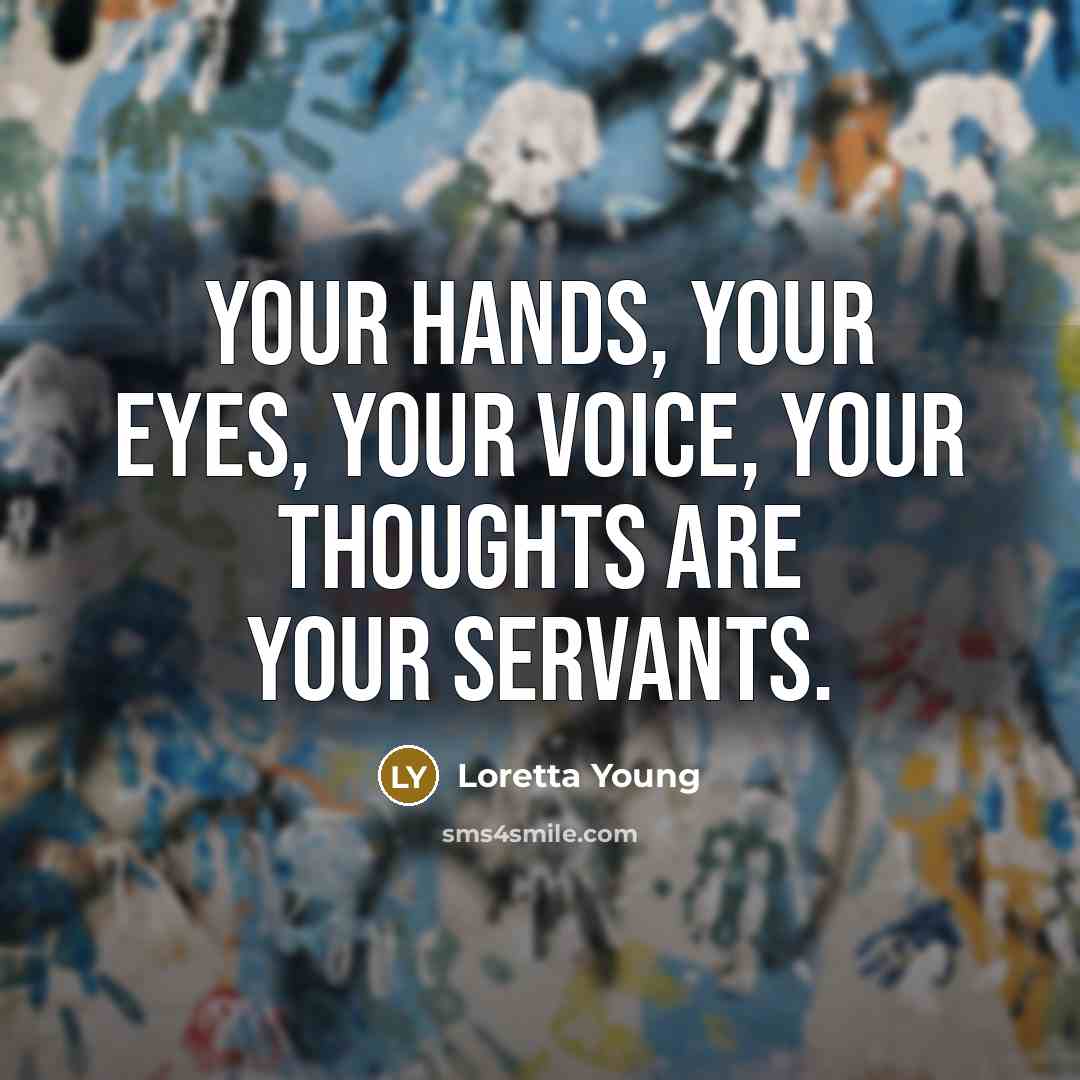 “Your hands, your eyes, your voice, your thoughts are your…” quote by Loretta Young