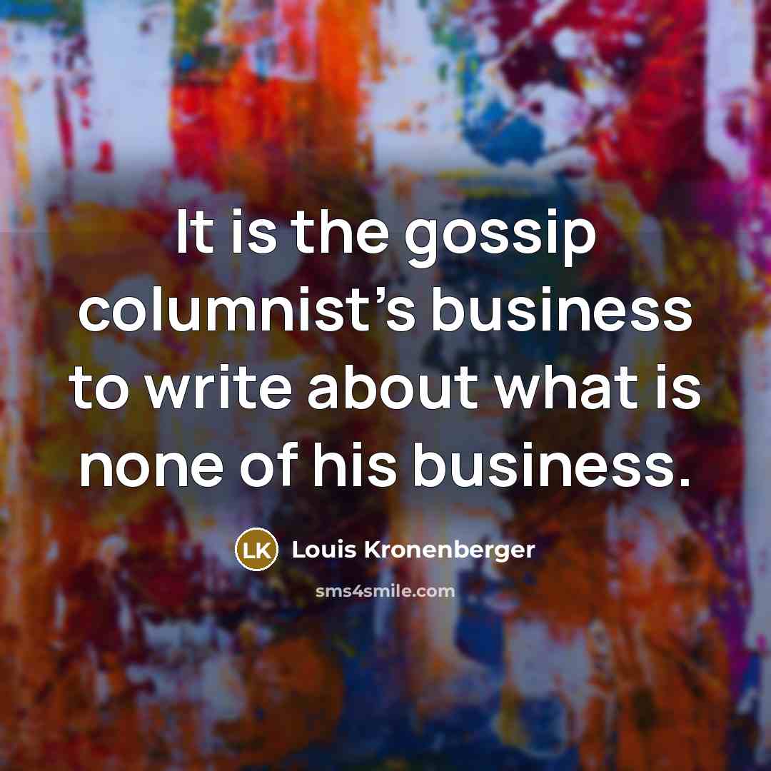 “It is the gossip columnist's business to write about what…” quote by Louis Kronenberger