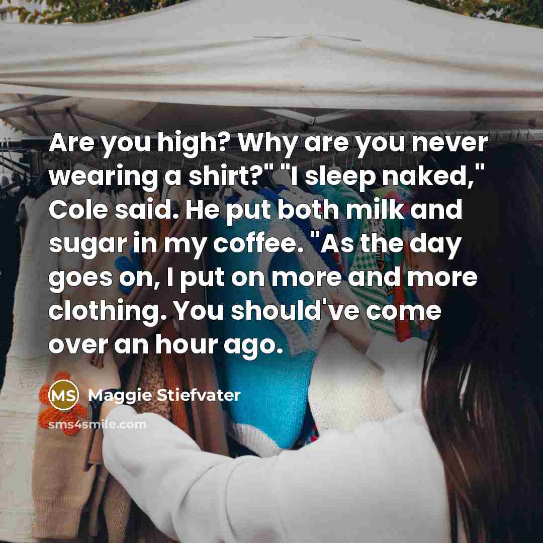 “Are you high? Why are you never wearing a shirt?"…” quote by Maggie Stiefvater