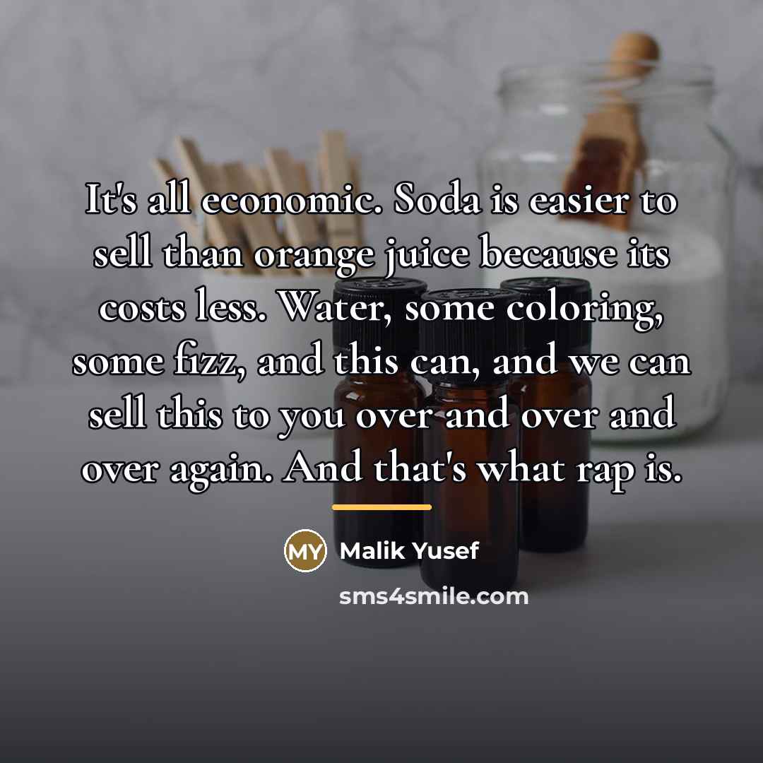 “It's all economic. Soda is easier to sell than orange…” quote by Malik Yusef