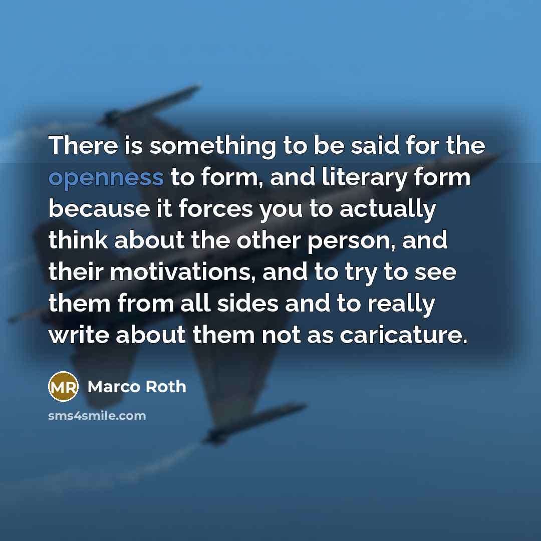 “There is something to be said for the openness to…” quote by Marco Roth
