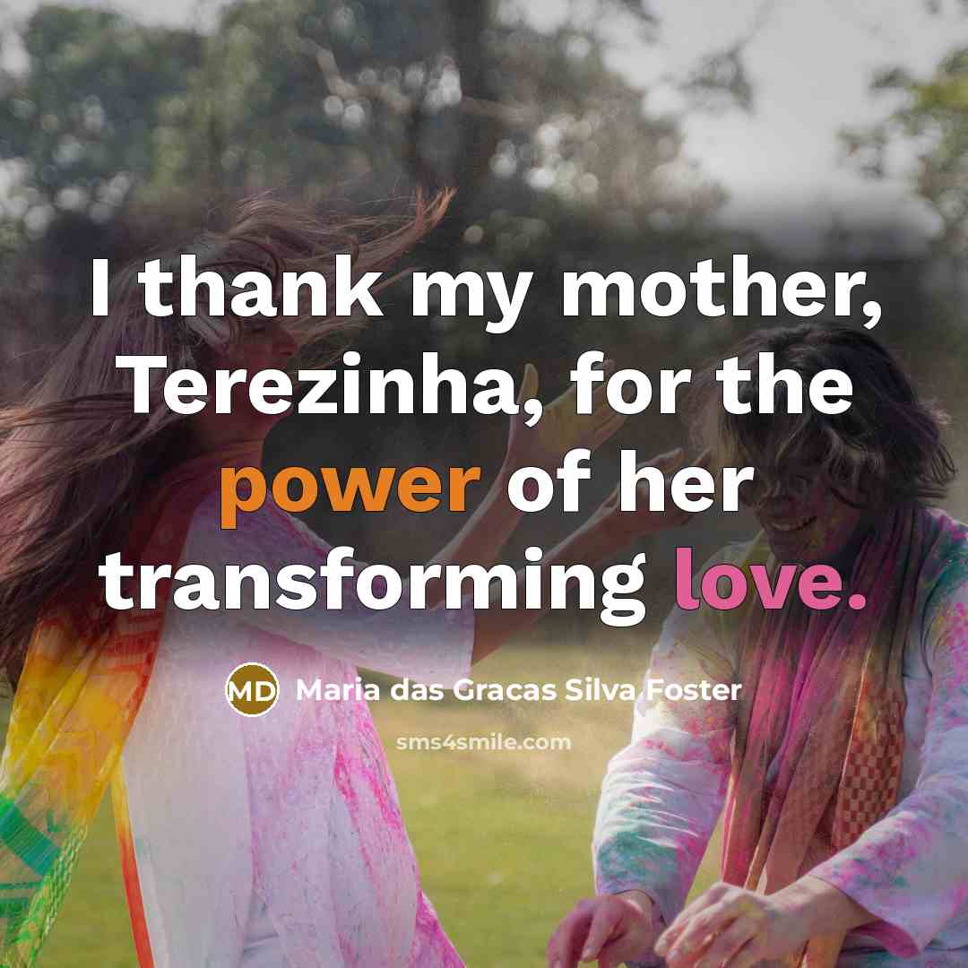“I thank my mother, Terezinha, for the power of her…” quote by Maria das Gracas Silva Foster