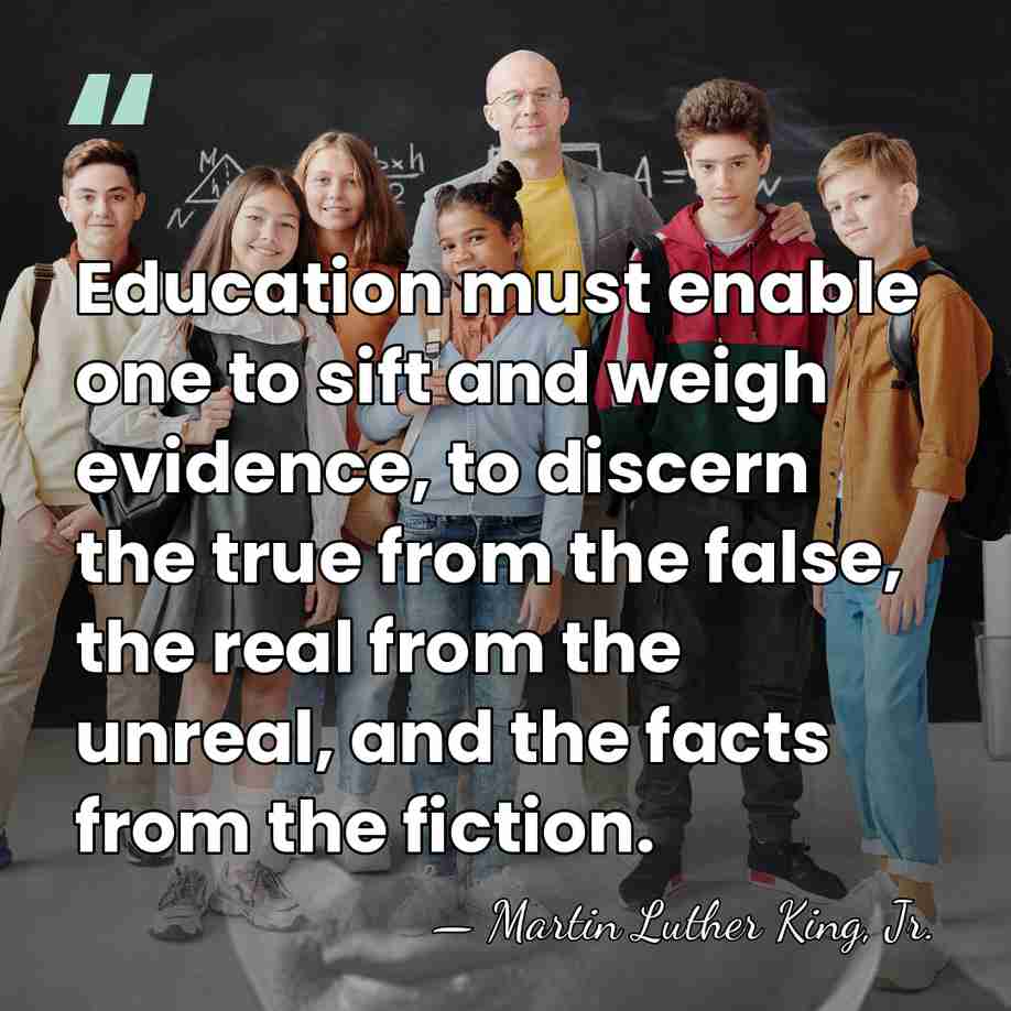 Education must enable one to sift and weigh evidence, to discern the&hellip; - Martin Luther King, Jr.
