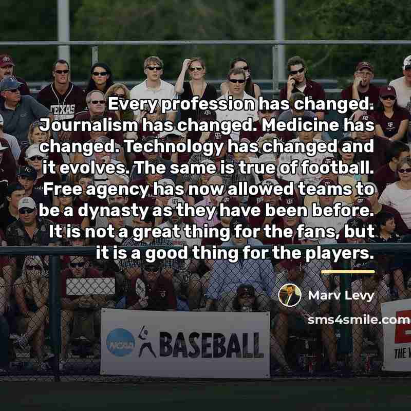 “Every profession has changed. Journalism has changed. Medicine has changed.…” quote by Marv Levy