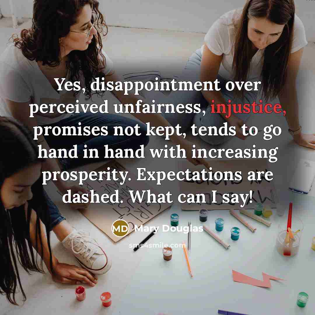 “Yes, disappointment over perceived unfairness, injustice, promises not kept, tends…” quote by Mary Douglas