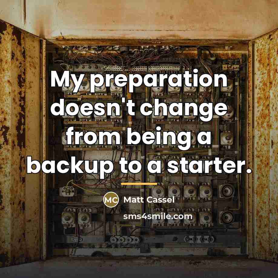 “My preparation doesn't change from being a backup to a…” quote by Matt Cassel