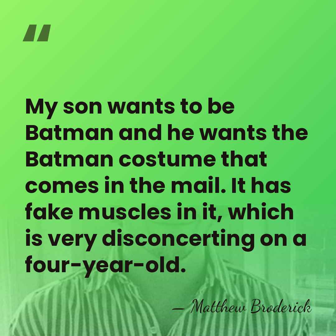 My son wants to be Batman and he wants the Batman costume&hellip; - Matthew Broderick