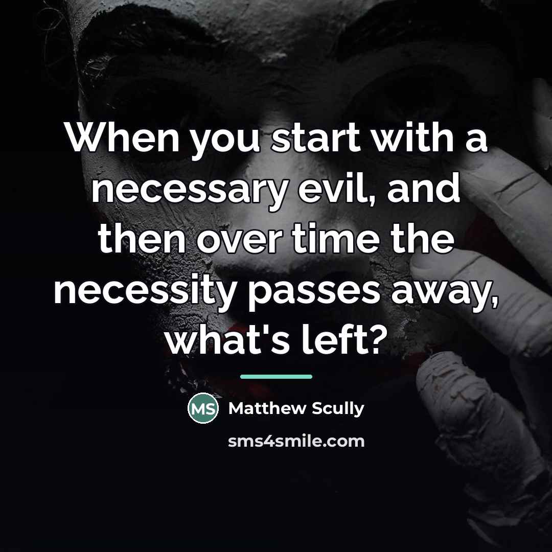 “When you start with a necessary evil, and then over…” quote by Matthew Scully
