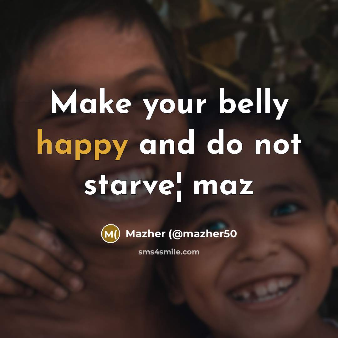 “Make your belly happy and do not starve¦ maz…” quote by Mazher (@mazher50