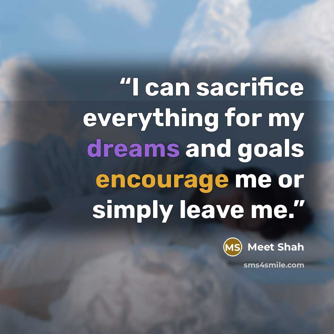 “I can sacrifice everything for my dreams and goals encourage me or simply leave me.” quote by Meet Shah