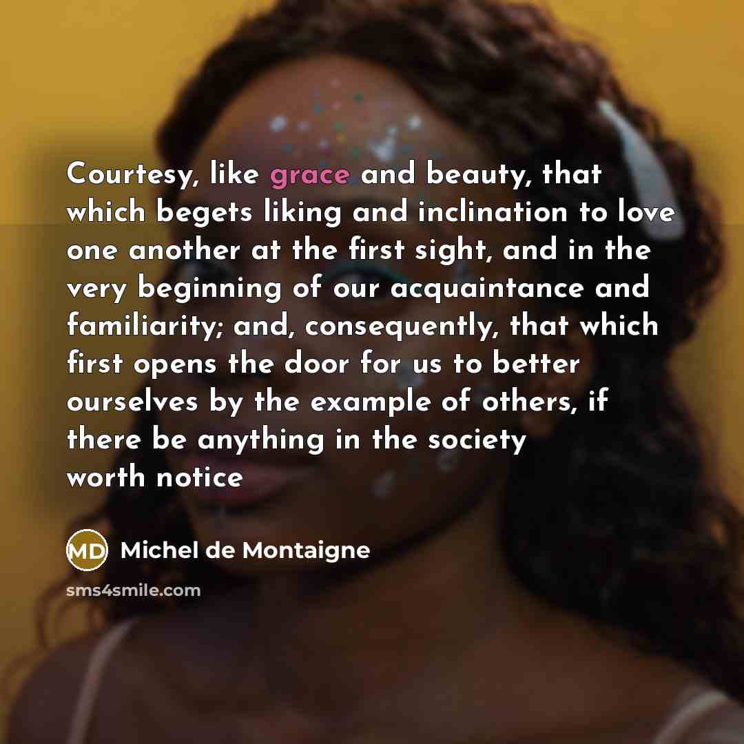 “Courtesy, like grace and beauty, that which begets liking and…” quote by Michel de Montaigne