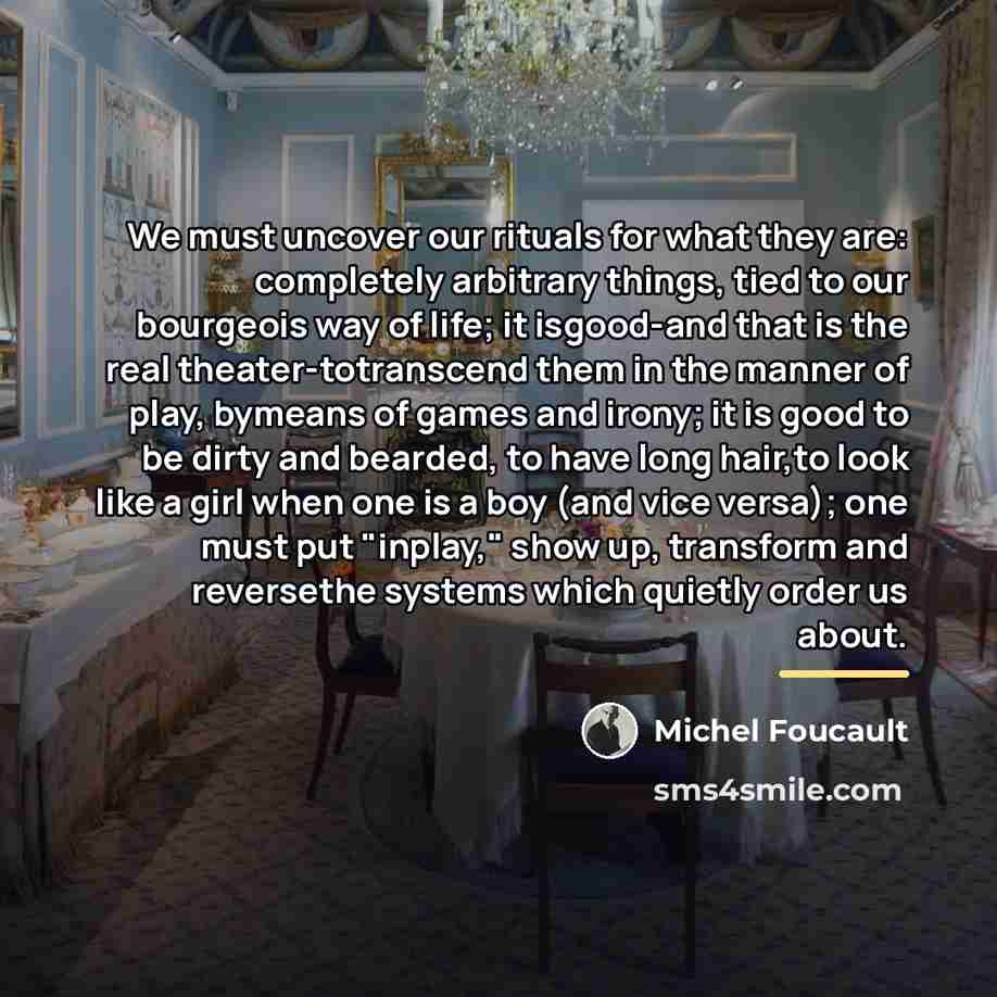 “We must uncover our rituals for what they are: completely…” quote by Michel Foucault