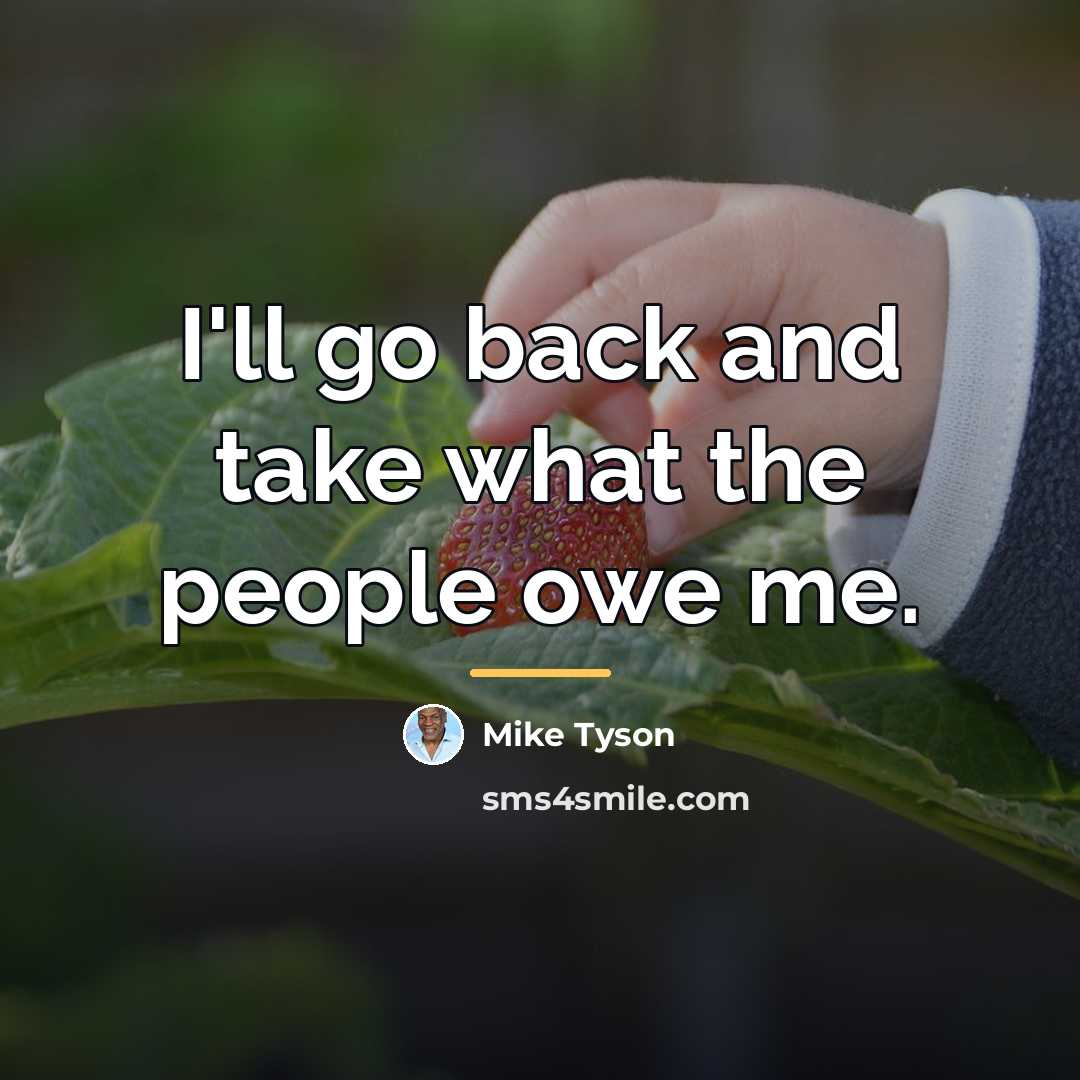 “I'll go back and take what the people owe me.…” quote by Mike Tyson