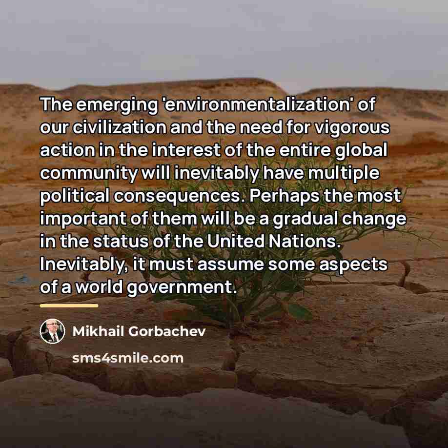“The emerging 'environmentalization' of our civilization and the need for…” quote by Mikhail Gorbachev