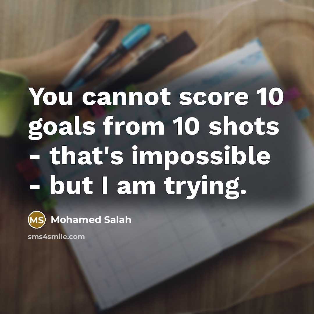 “You cannot score 10 goals from 10 shots - that's…” quote by Mohamed Salah
