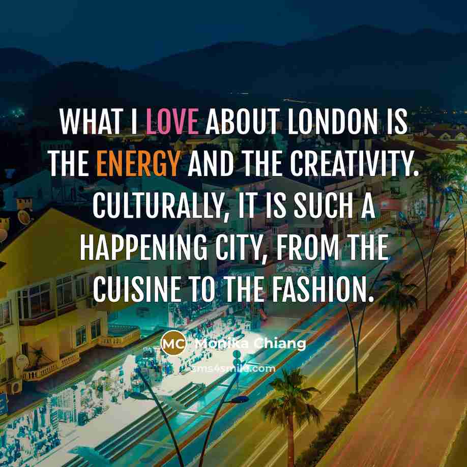 “What I love about London is the energy and the…” quote by Monika Chiang