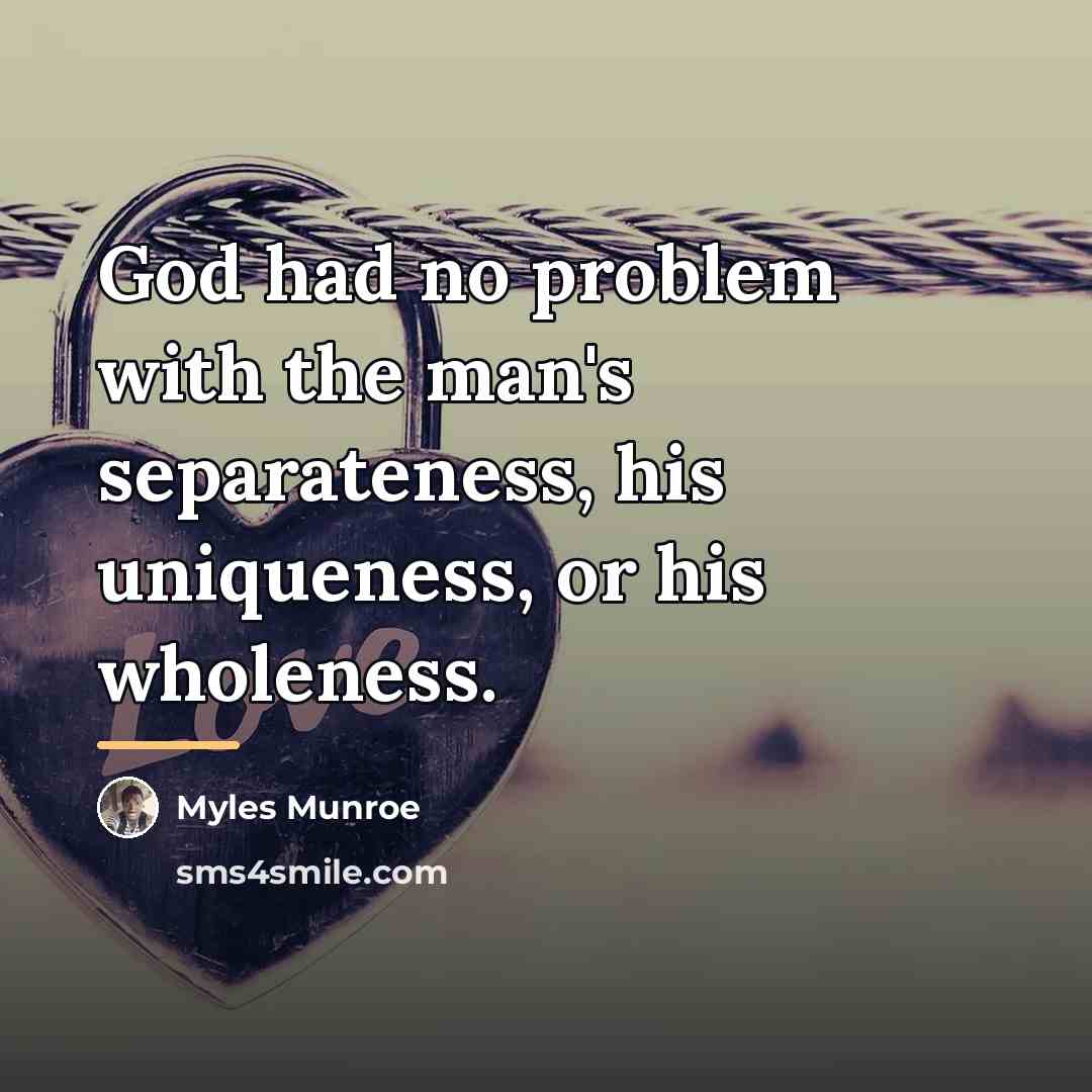 “God had no problem with the man's separateness, his uniqueness,…” quote by Myles Munroe