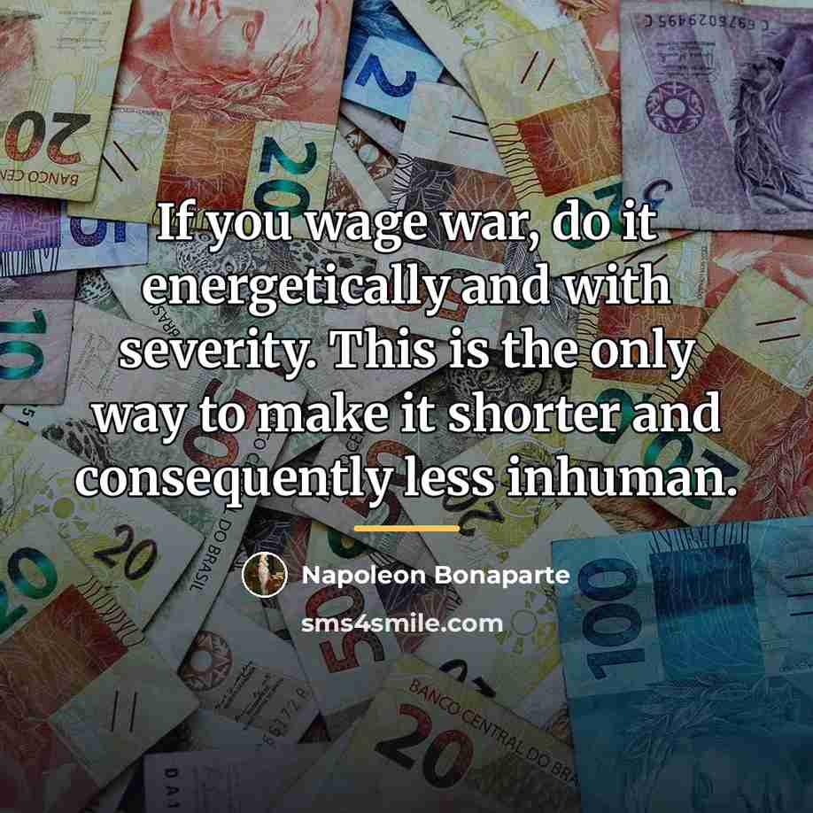 “If you wage war, do it energetically and with severity.…” quote by Napoleon Bonaparte