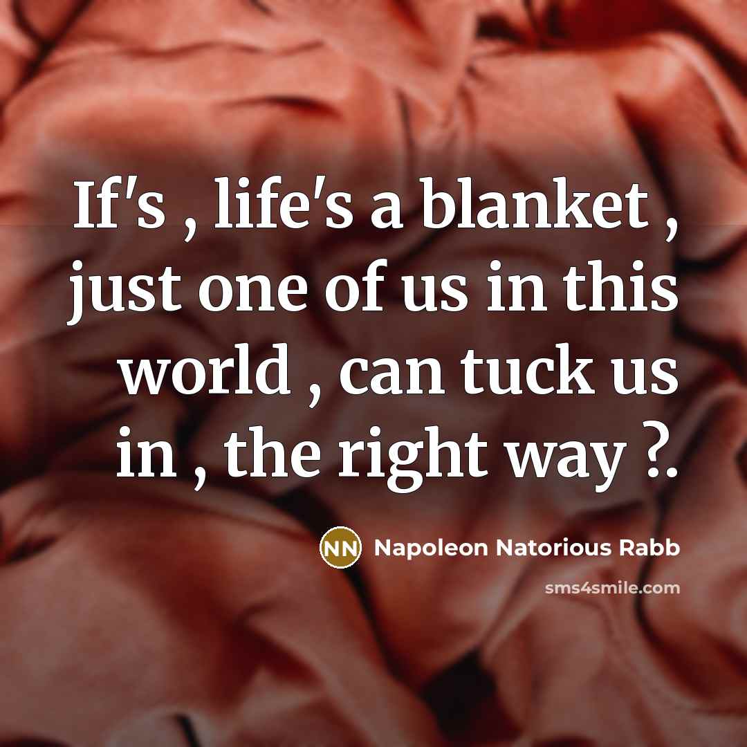 “If's , life's a blanket , just one of us in this world , can tuck us in , the right way ?.” quote by Napoleon Natorious Rabb
