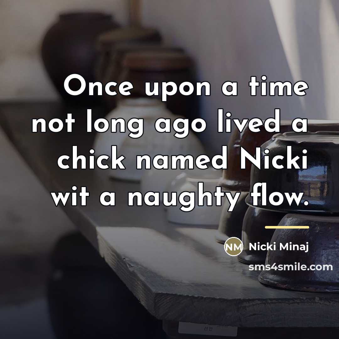 “Once upon a time not long ago lived a chick…” quote by Nicki Minaj