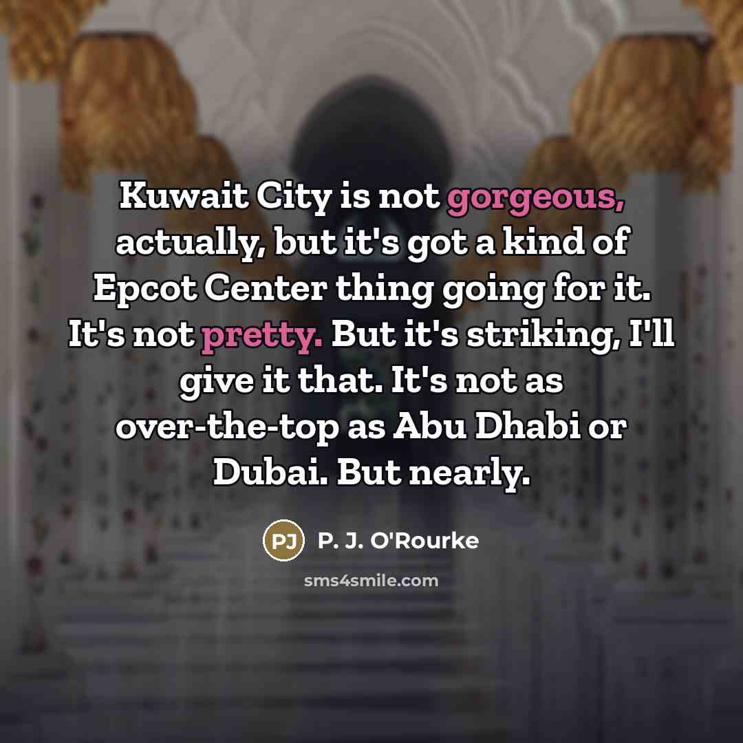 “Kuwait City is not gorgeous, actually, but it's got a…” quote by P. J. O'Rourke