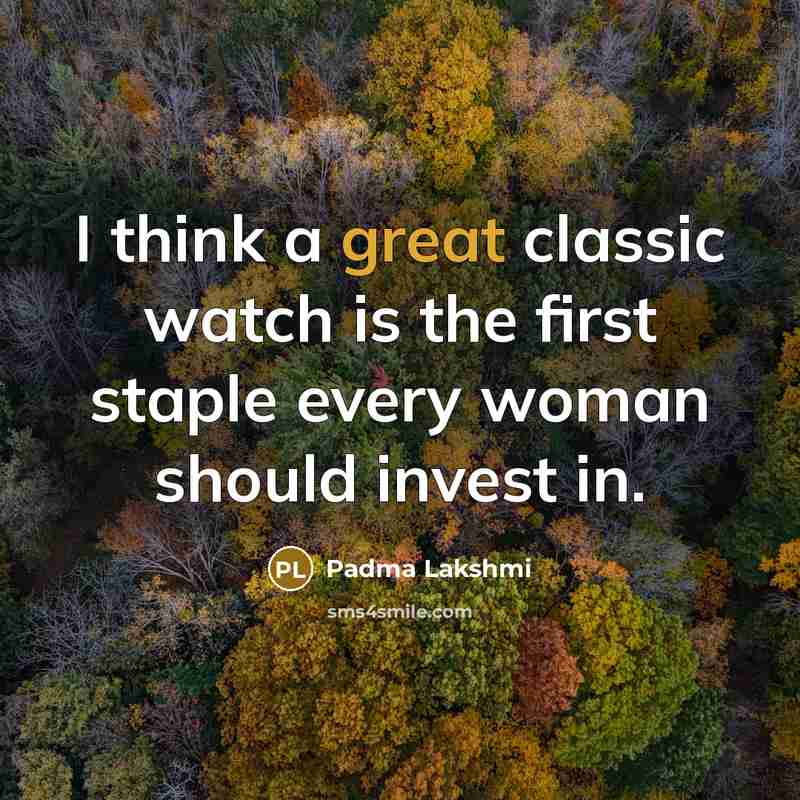 “I think a great classic watch is the first staple…” quote by Padma Lakshmi