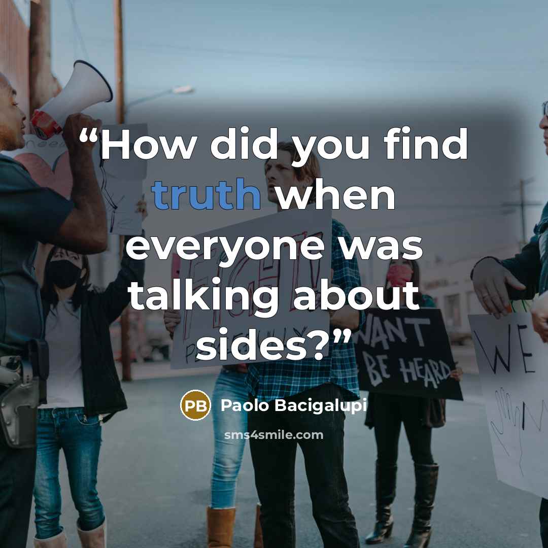 “How did you find truth when everyone was talking about sides?” quote by Paolo Bacigalupi