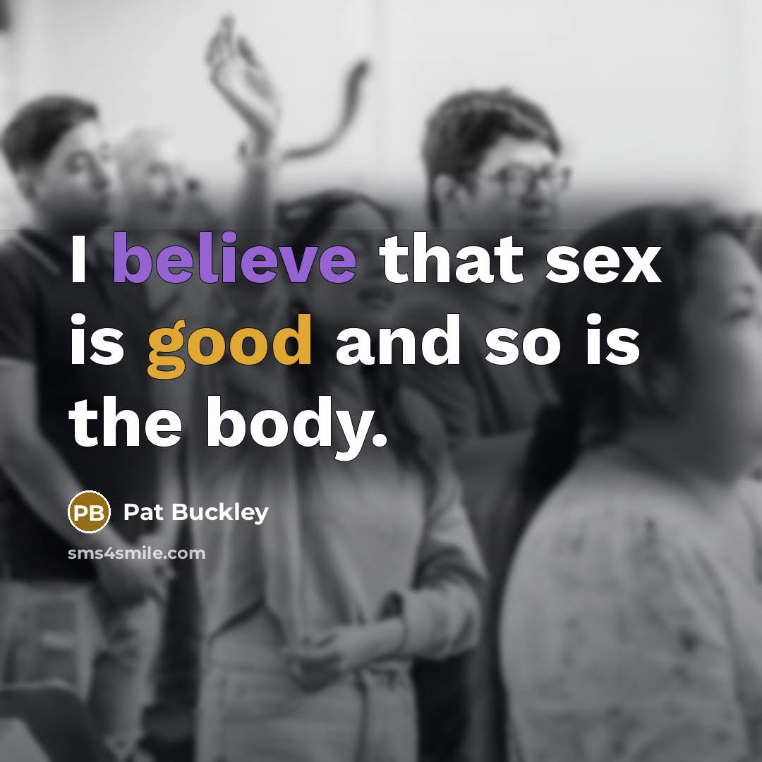 “I believe that sex is good and so is the…” quote by Pat Buckley