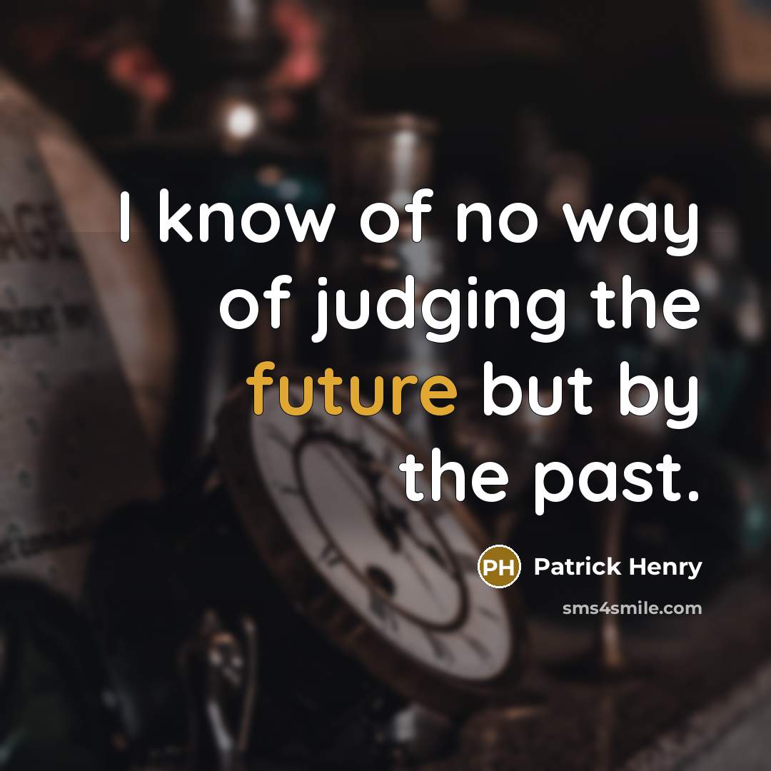 “I know of no way of judging the future but…” quote by Patrick Henry