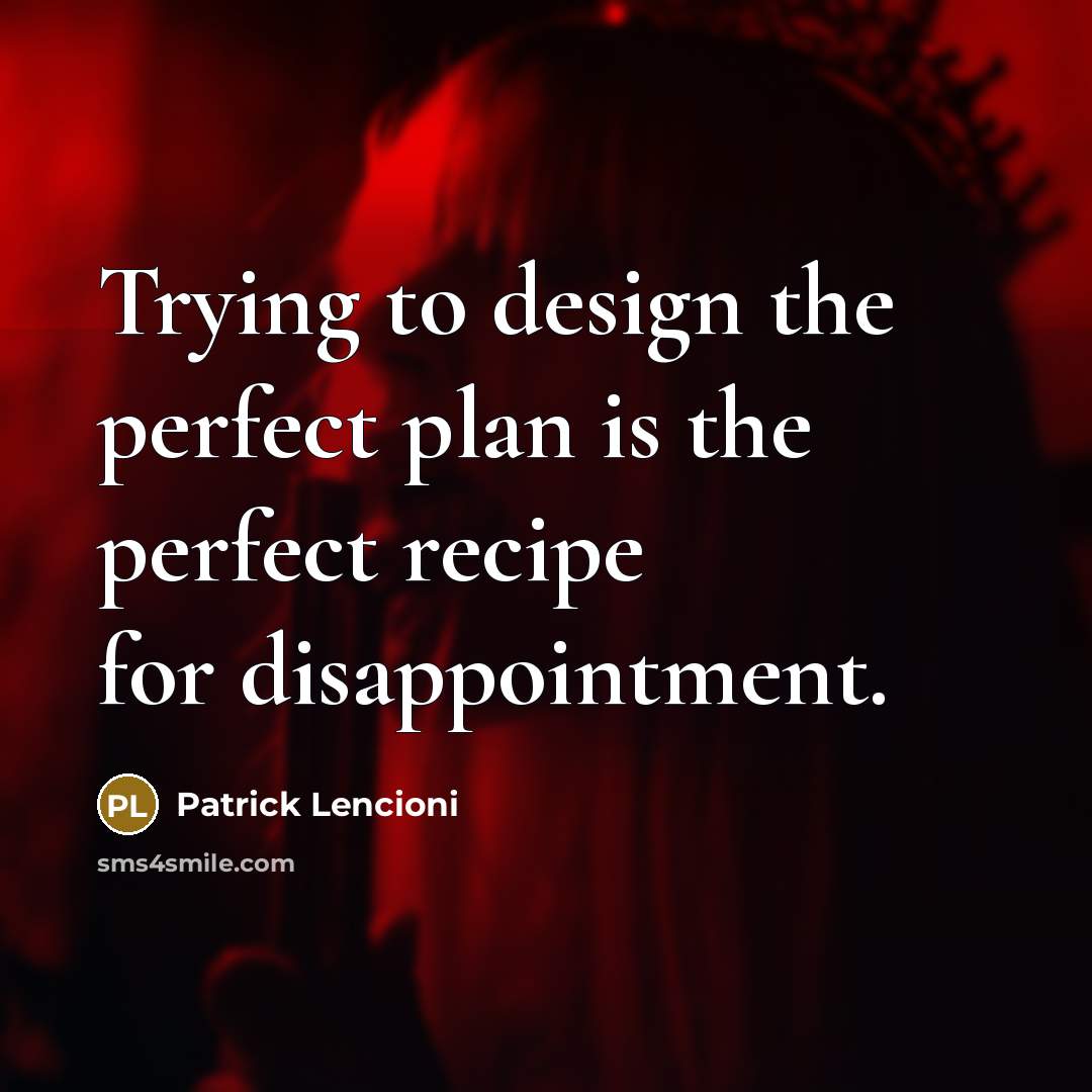 “Trying to design the perfect plan is the perfect recipe…” quote by Patrick Lencioni