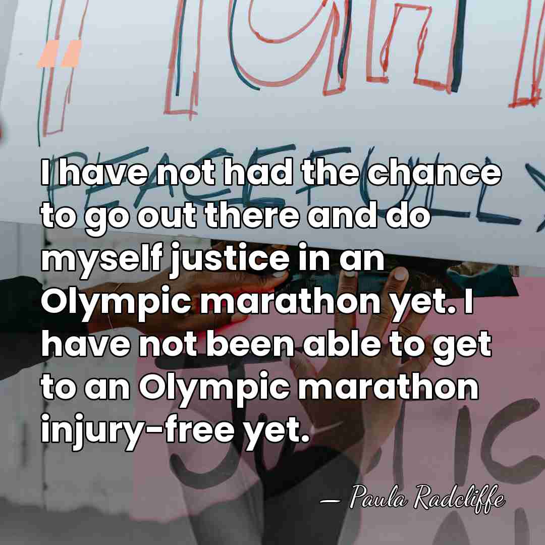 I have not had the chance to go out there and do&hellip; - Paula Radcliffe