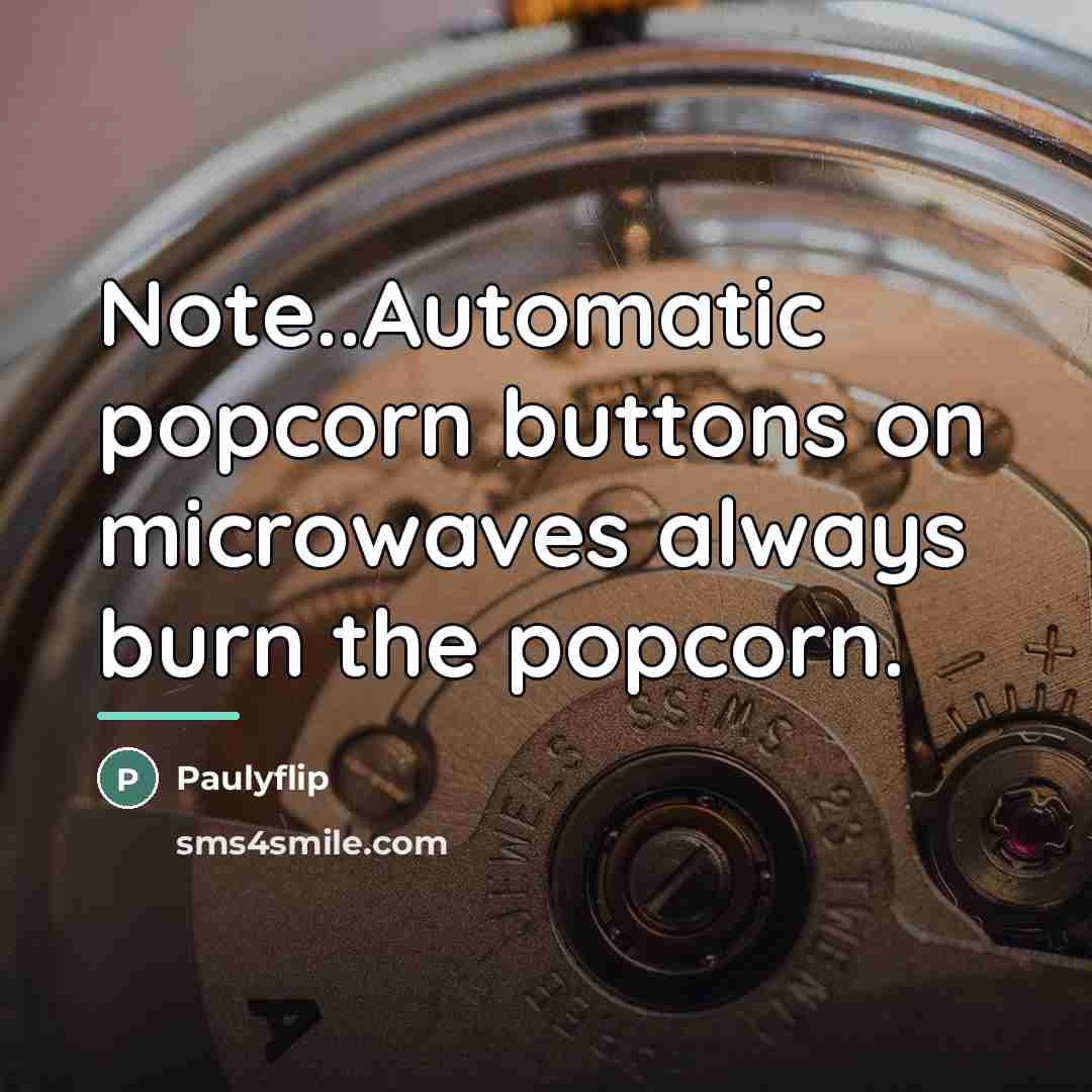 “Note..Automatic popcorn buttons on microwaves always burn the popcorn.…” quote by Paulyflip