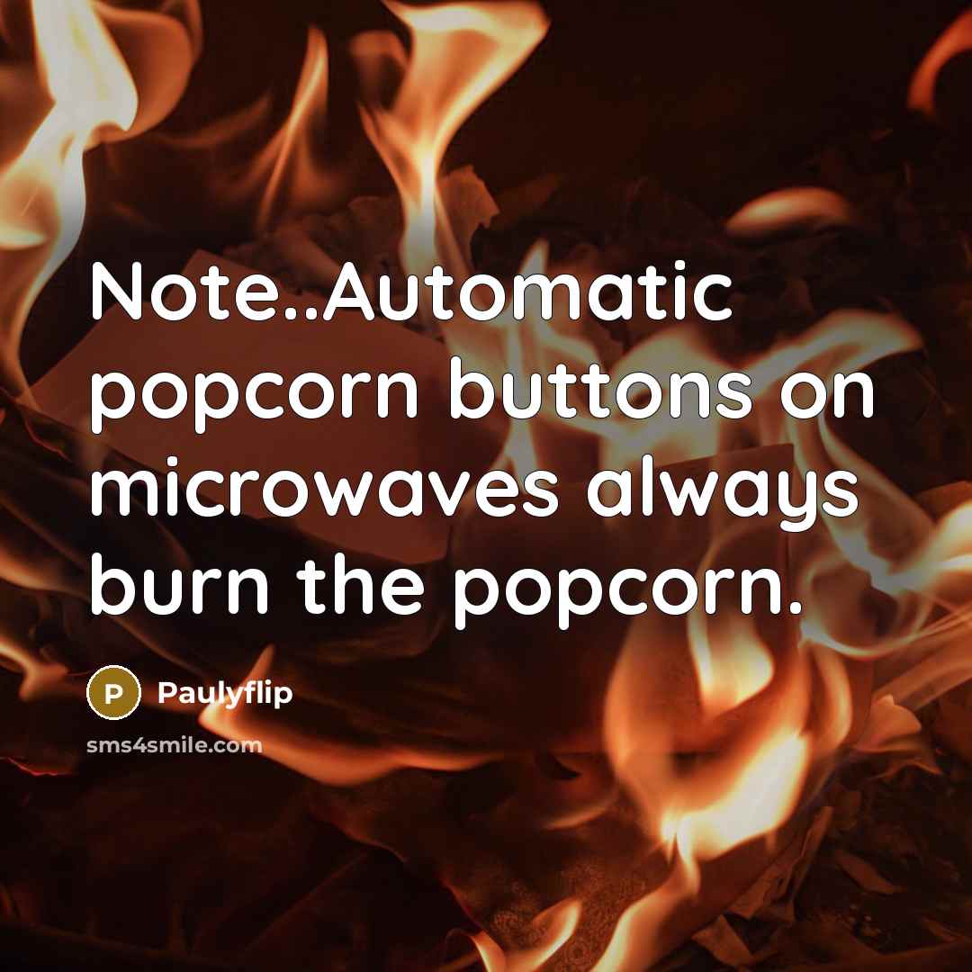 “Note..Automatic popcorn buttons on microwaves always burn the popcorn.” quote by Paulyflip