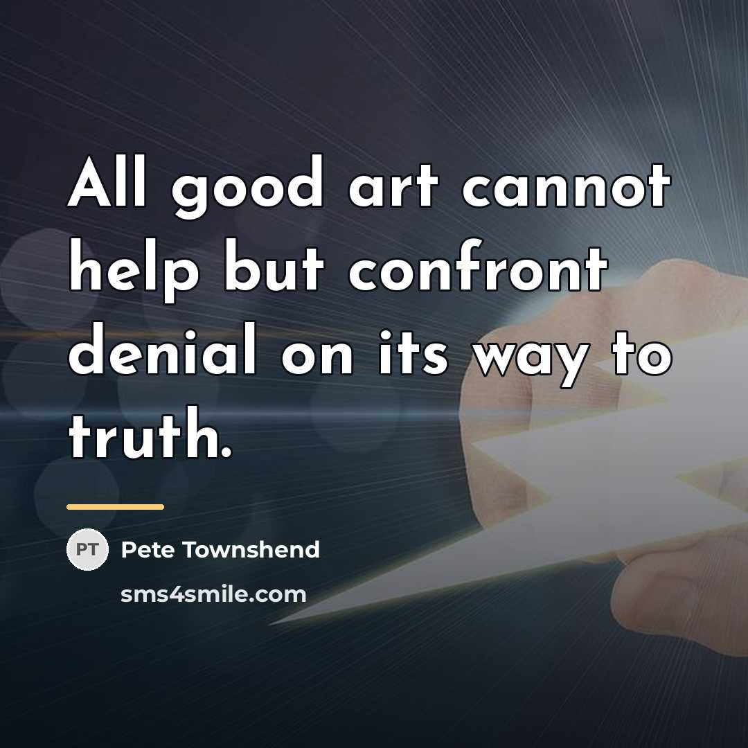 “All good art cannot help but confront denial on its…” quote by Pete Townshend