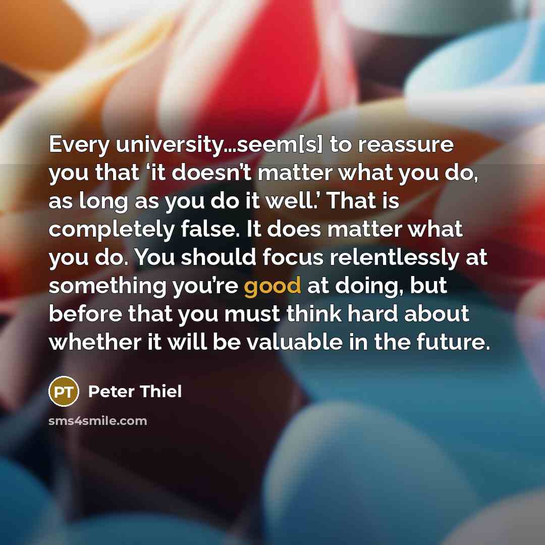 “Every university…seem[s] to reassure you that ‘it doesn’t matter what…” quote by Peter Thiel
